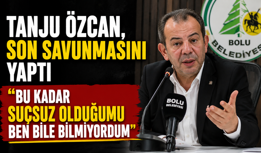 Tanju Özcan, son savunmasını yaptı “Bu kadar suçsuz olduğumu ben bile bilmiyordum”