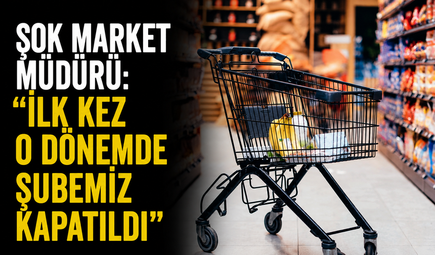 ŞOK Market Müdürü: “İlk Kez O Dönemde Şubemiz Kapatıldı”