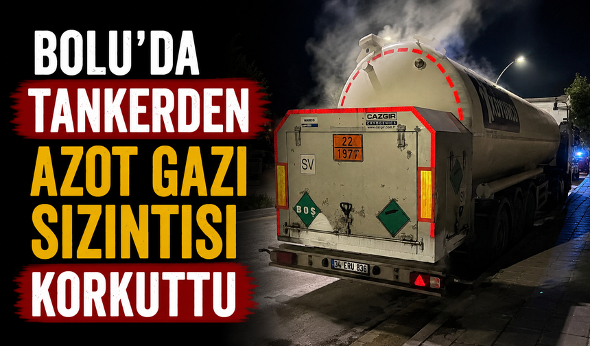 Bolu’da tankerden azot gazı sızıntısı korkuttu