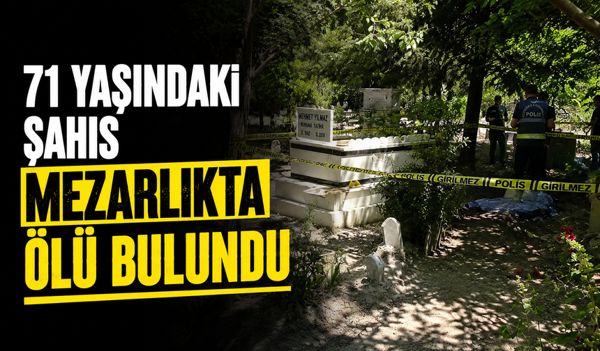 71 yaşındaki şahıs mezarlıkta ölü bulundu