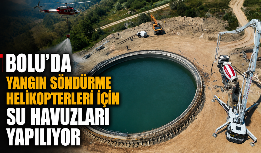 Bolu'da yangın söndürme helikopterleri için su havuzları yapılıyor