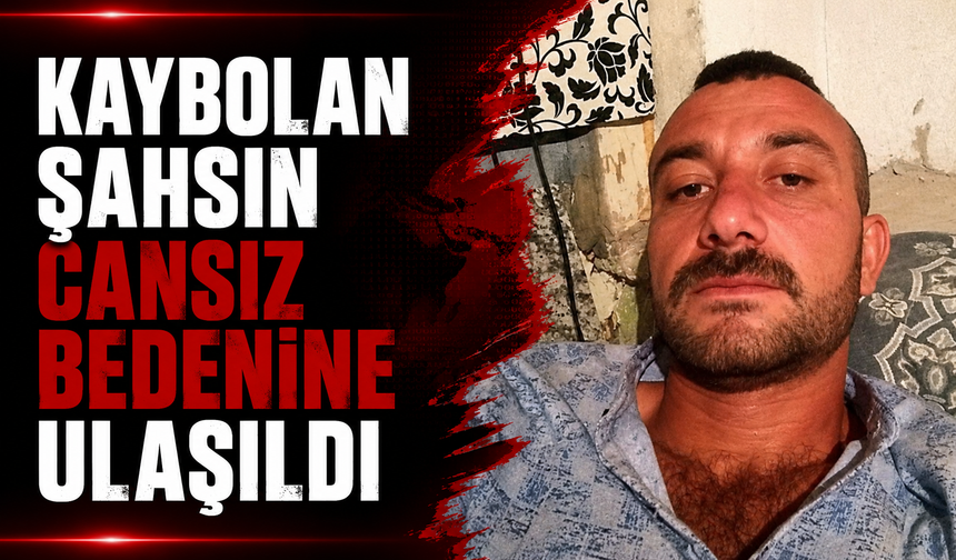 Kaybolan şahsın cansız bedenine ulaşıldı