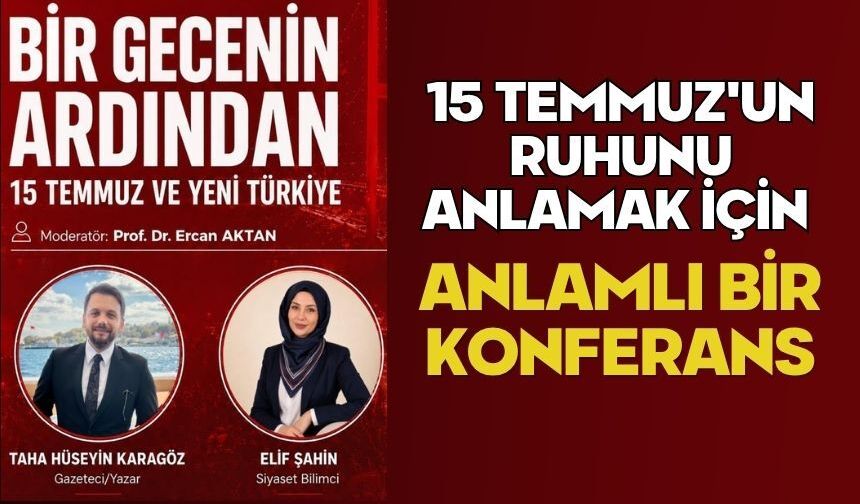 15 Temmuz'un Ruhunu Anlamak İçin Anlamlı Bir Konferans