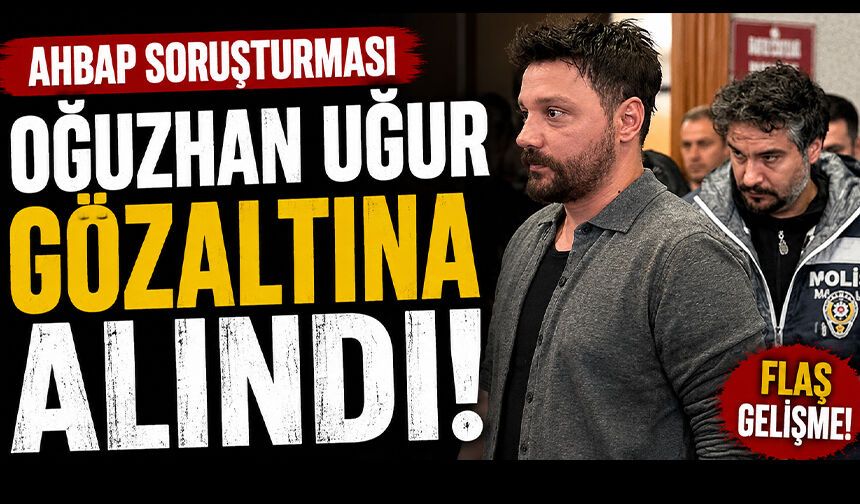 Ahbap soruşturması: Oğuzhan Uğur gözaltına alındı
