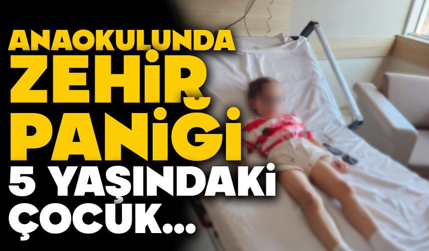 Anaokulunda Zehir Paniği! 5 Yaşındaki Çocuk...