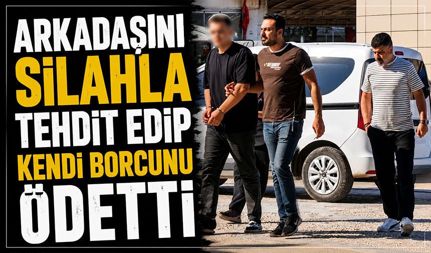 Arkadaşını silahla tehdit edip kendi borcunu ödetti