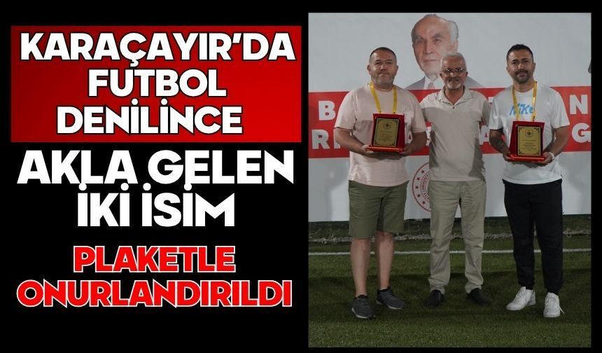 KARAÇAYIR’DA FUTBOL DENİLİNCE AKLA GELEN İKİ İSİM PLAKETLE ONURLANDIRILDI