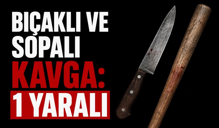 Bıçaklı ve sopalı kavga: 1 yaralı