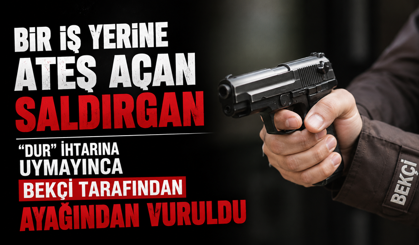 Bir iş yerine ateş açan saldırgan "dur" ihtarına uymayınca bekçi tarafından ayağından vuruldu