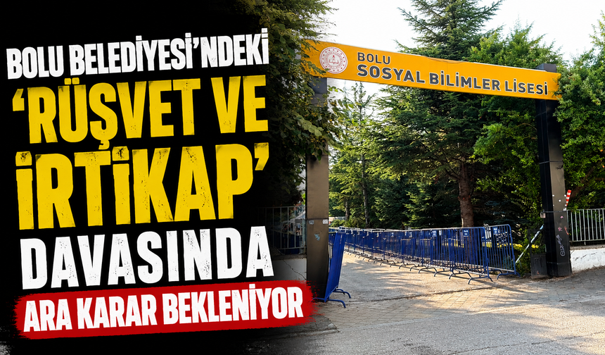 Bolu Belediyesi'ndeki ‘rüşvet ve irtikap' davasında ara karar bekleniyor