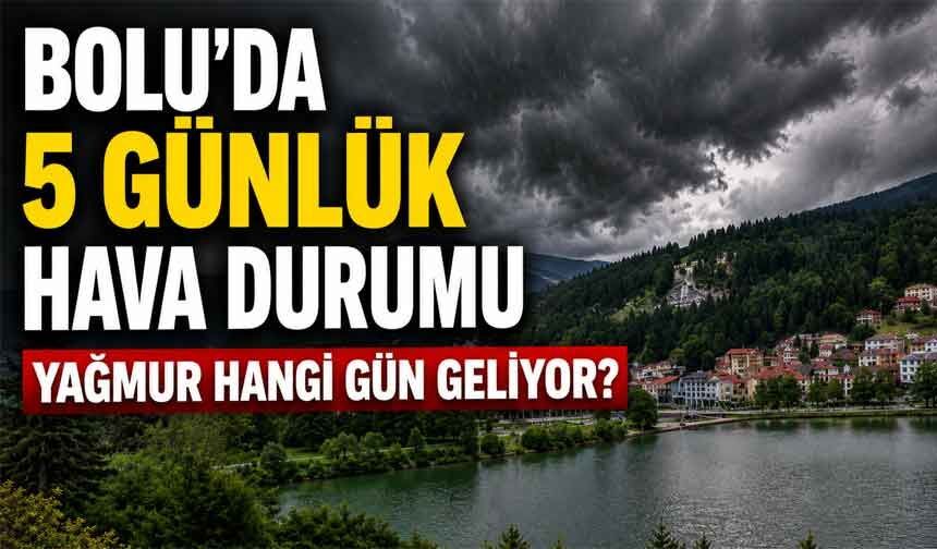 Bolu'da 5 günlük hava durumu, yağmur geliyor