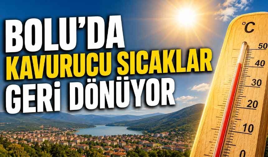 BOLU'DA KAVURUCU SICAKLAR GERİ DÖNÜYOR