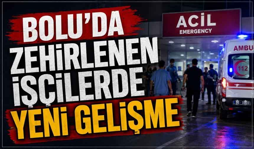 Bolu'da zehirlenen işçilerden yeni gelişme