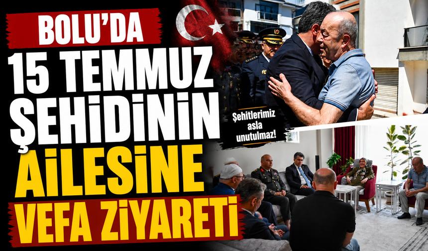 Bolu'da 15 Temmuz şehidinin ailesine vefa ziyareti