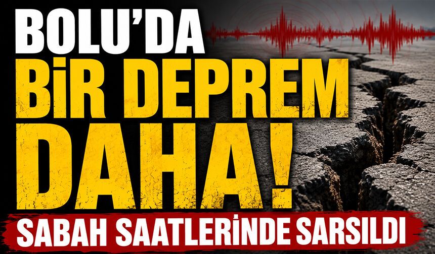 Bolu'da Bir Deprem Daha! Sabah Saatlerinde Sarsıldı