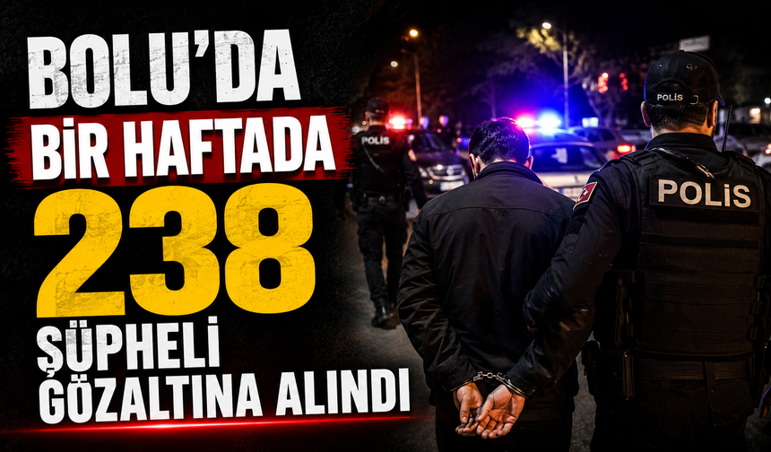 Bolu'da bir haftada 238 şüpheli gözaltına alındı