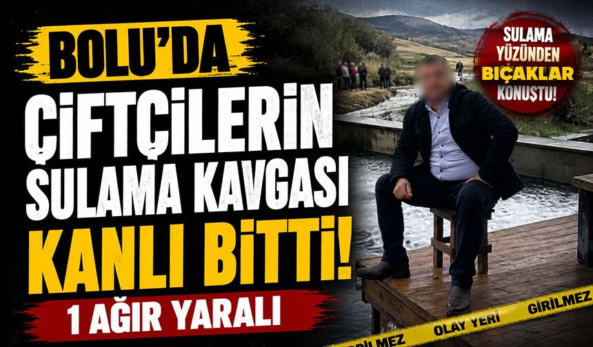 Bolu’da çiftçilerin sulama kavgası kanlı bitti: 1 ağır yaralı