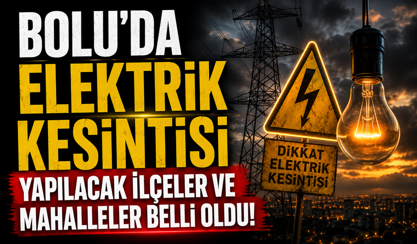 BOLU’DA ELEKTRİK KESİNTİSİ YAPILACAK İLÇELER VE MAHALLELER BELLİ OLDU