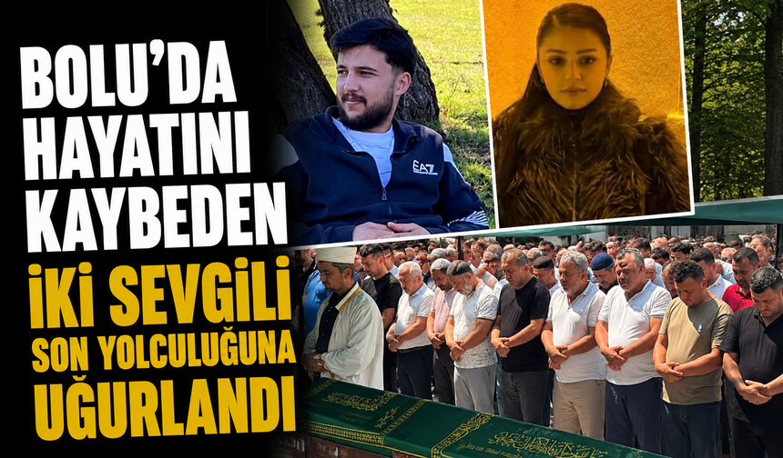 Bolu'da hayatını kaybeden iki sevgili son yolculuğuna uğurlandı