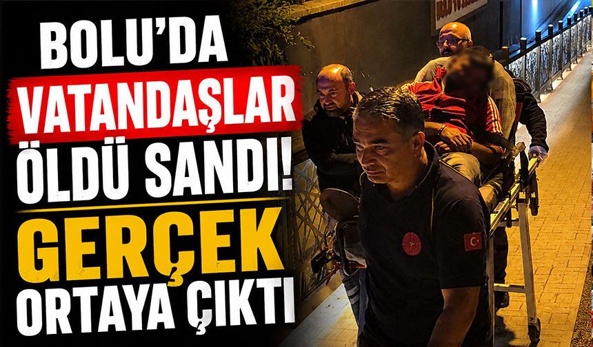 Bolu'da Vatandaşlar Öldü Sandı! Gerçek Ortaya Çıktı