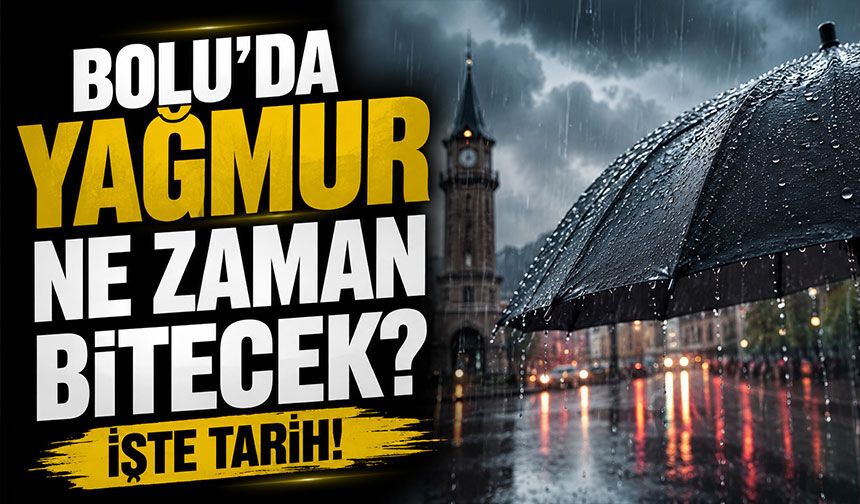 Meteoroloji Açıkladı! Bolu'da Yağmur Hangi Güne Kadar Sürecek?