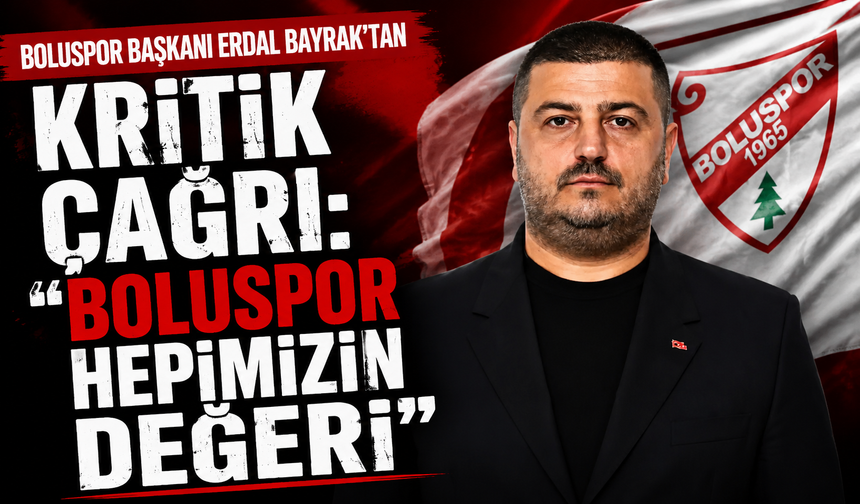 Boluspor Başkanı Erdal Bayrak'tan Kritik Çağrı: "Boluspor Hepimizin Değeri"
