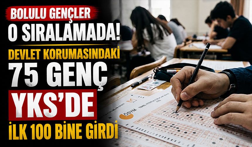 Bolulu gençler o sıralamada, Devlet korumasındaki 75 genç YKS'de ilk 100 bine girdi