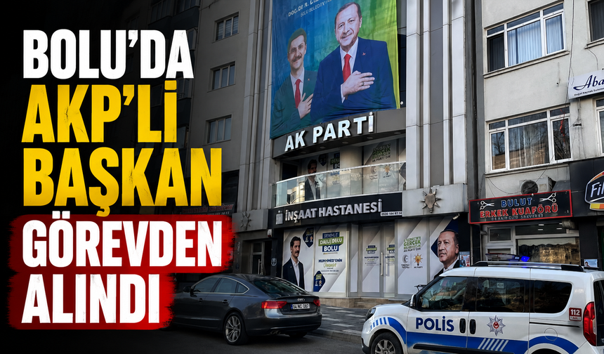 Bolu'da AKP'li Başkan Görevden Alındı