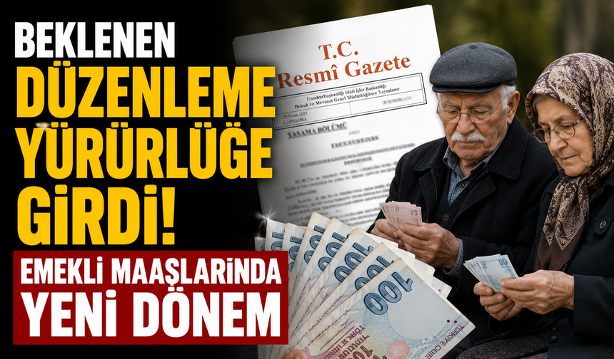 Beklenen düzenleme yürürlüğe girdi! Emekli maaşlarında yeni dönem