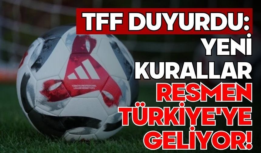 TFF duyurdu: Yeni kurallar resmen Türkiye'ye geliyor!