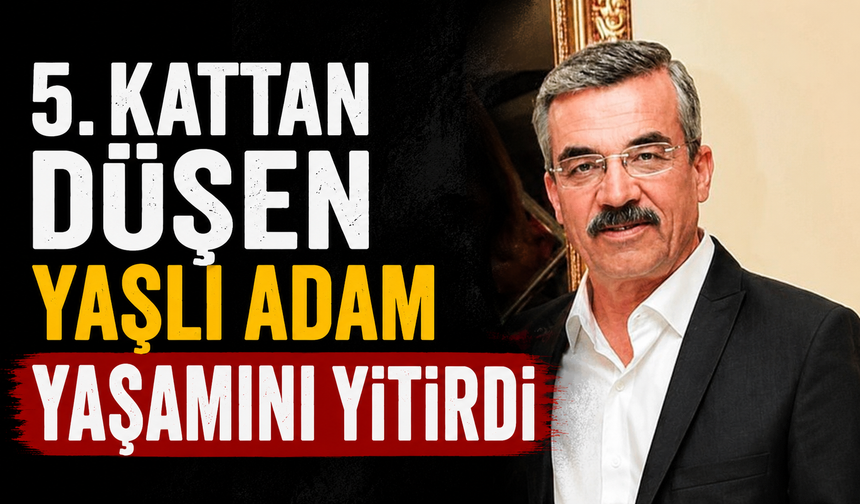 5. kattan düşen yaşlı adam yaşamını yitirdi