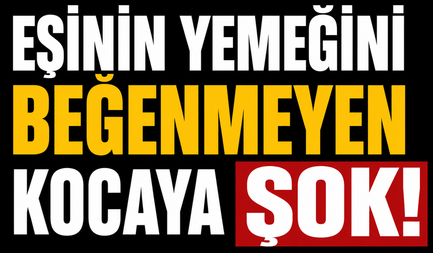 Eşinin yemeğini beğenmeyen kocaya şok
