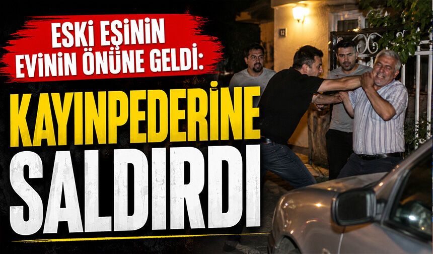 Eski eşinin evinin önüne geldi: Kayınpederine saldırdı