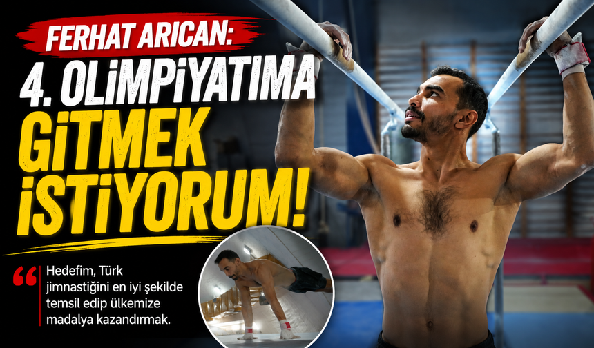 Ferhat Arıcan: "4. olimpiyatıma gitmek istiyorum"