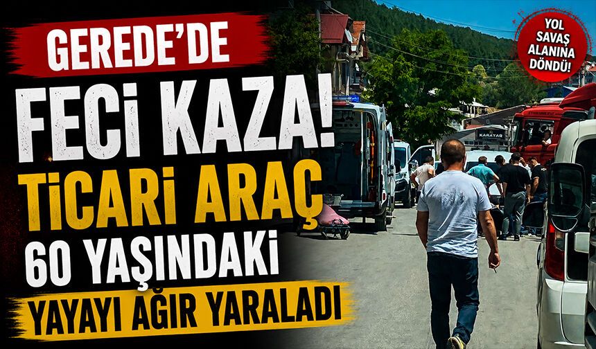Gerede'de Feci Kaza! Ticari Araç 60 Yaşındaki Yayayı Ağır Yaraladı
