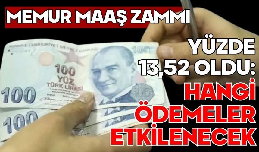 Memur maaş zammı yüzde 13,52 oldu: Hangi ödemeler etkilenecek