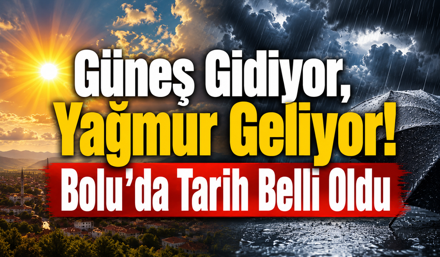 Güneş Gidiyor, Yağmur Geliyor! Bolu'da Tarih Belli Oldu