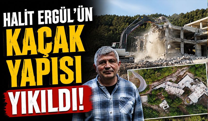Halit Ergül'ün kaçak yapısı yıkıldı