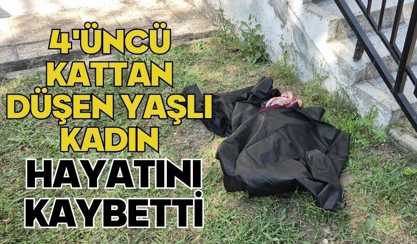 4'üncü kattan düşen yaşlı kadın hayatını kaybetti