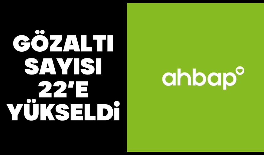 Ahbap Derneği soruşturmasında gözaltı sayısı 22'ye yükseldi