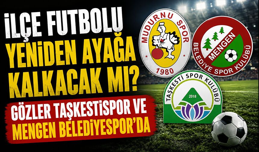 İlçe futbolu yeniden ayağa kalkacak mı? Gözler Taşkestispor ve Mengen Belediyespor’da