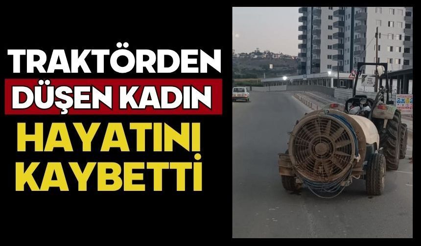 Traktörden düşen kadın hayatını kaybetti