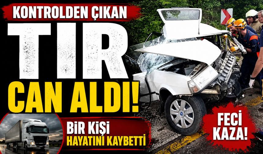 Kontrolden Çıkan Tır Can Aldı! Bir Kişi Hayatını Kaybetti