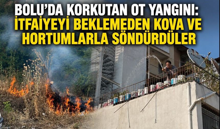 Bolu’da korkutan ot yangını: İtfaiyeyi beklemeden kova ve hortumlarla söndürdüler