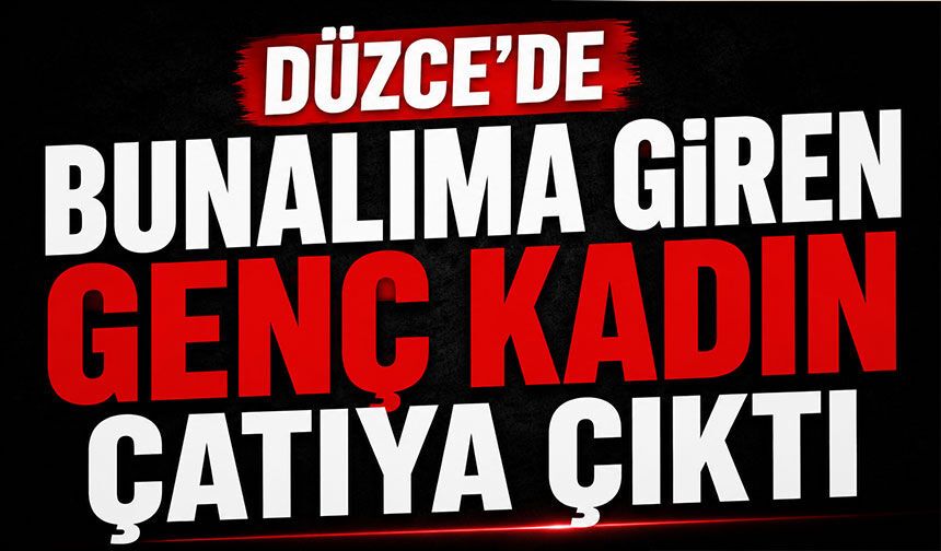 Düzce'de bunalıma giren genç kadın çatıya çıktı