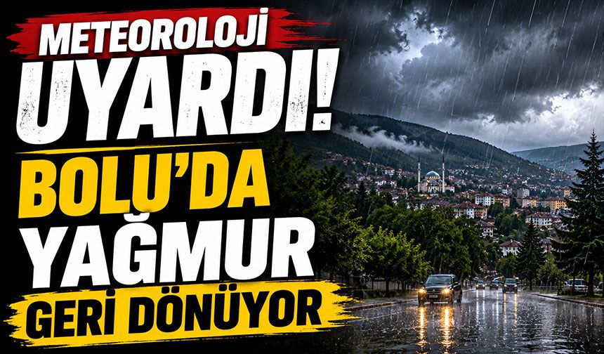 Meteoroloji Uyardı! Bolu'da Yağmur Geri Dönüyor