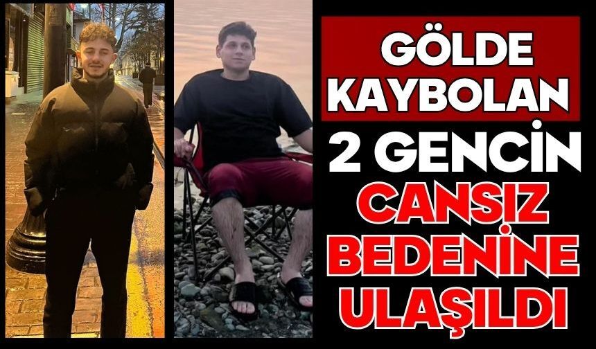 Gölde kaybolan 2 gencin cansız bedenine ulaşıldı
