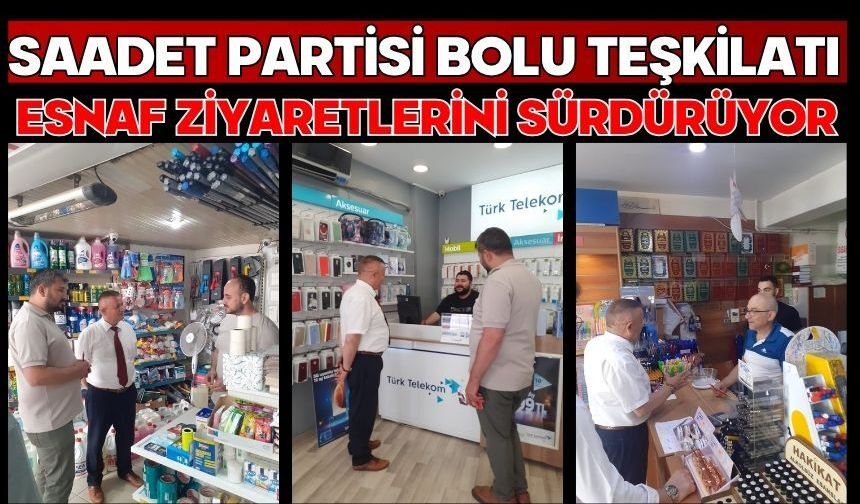 SAADET PARTİSİ BOLU TEŞKİLATI ESNAF ZİYARETLERİNİ SÜRDÜRÜYOR