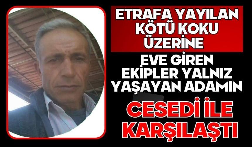 Etrafa yayılan kötü koku üzerine eve giren ekipler yalnız yaşayan adamın cesedi ile karşılaştı
