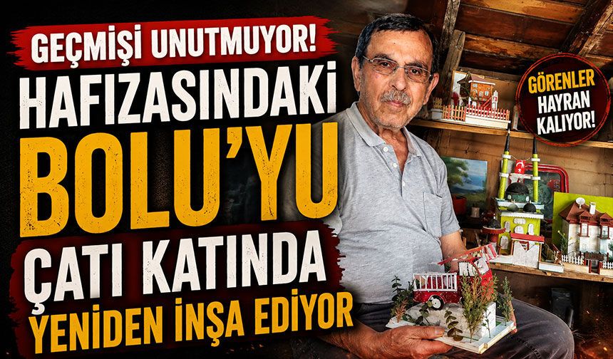 Hafızasındaki Bolu'yu çatı katında yeniden inşa ediyor